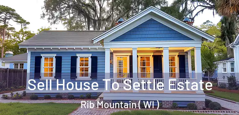  Sell House To Settle Estate Rib Mountain ( WI )