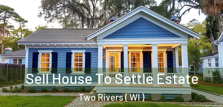  Sell House To Settle Estate Two Rivers ( WI )