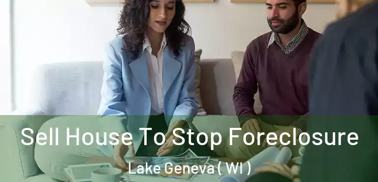  Sell House To Stop Foreclosure Lake Geneva ( WI )
