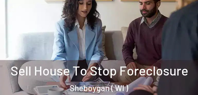  Sell House To Stop Foreclosure Sheboygan ( WI )