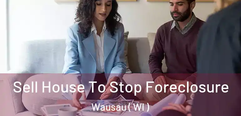  Sell House To Stop Foreclosure Wausau ( WI )