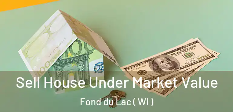  Sell House Under Market Value Fond du Lac ( WI )