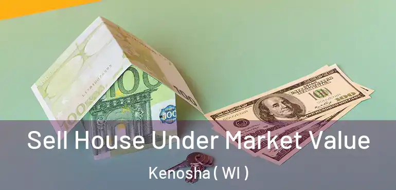  Sell House Under Market Value Kenosha ( WI )