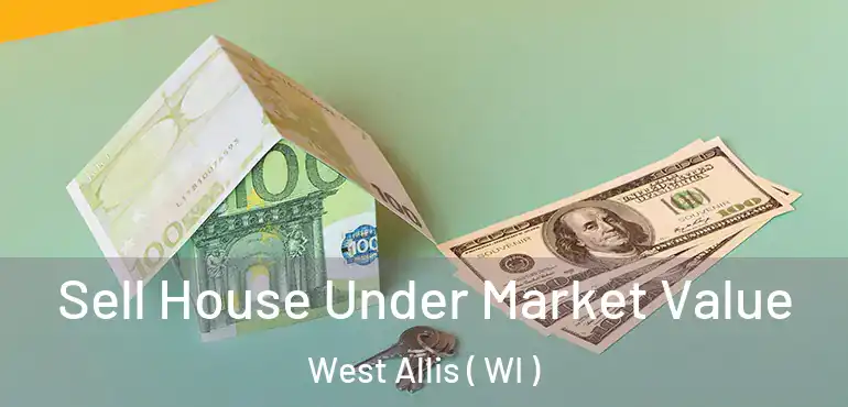  Sell House Under Market Value West Allis ( WI )