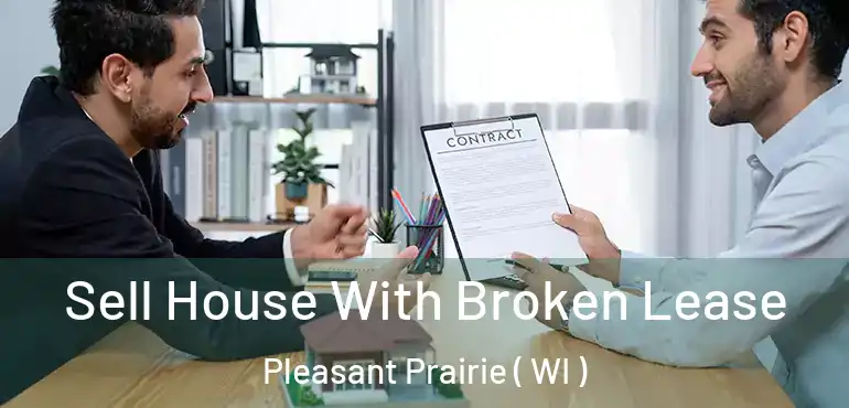  Sell House With Broken Lease Pleasant Prairie ( WI )