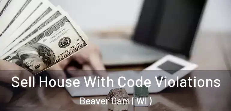  Sell House With Code Violations Beaver Dam ( WI )