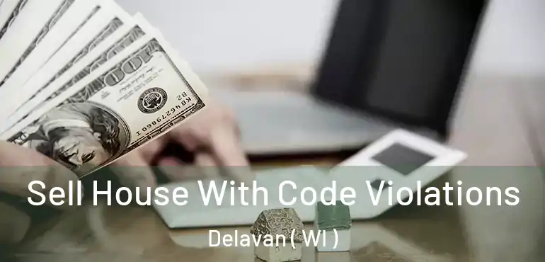 Sell House With Code Violations Delavan ( WI )