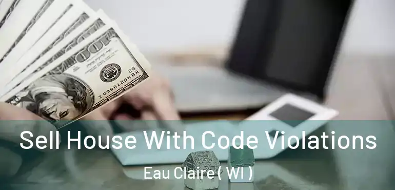  Sell House With Code Violations Eau Claire ( WI )