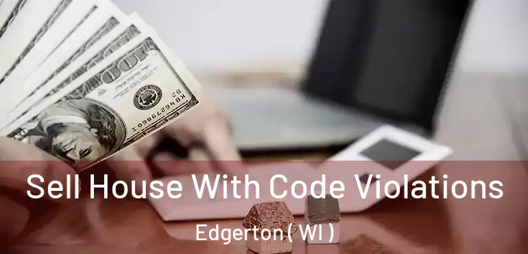  Sell House With Code Violations Edgerton ( WI )