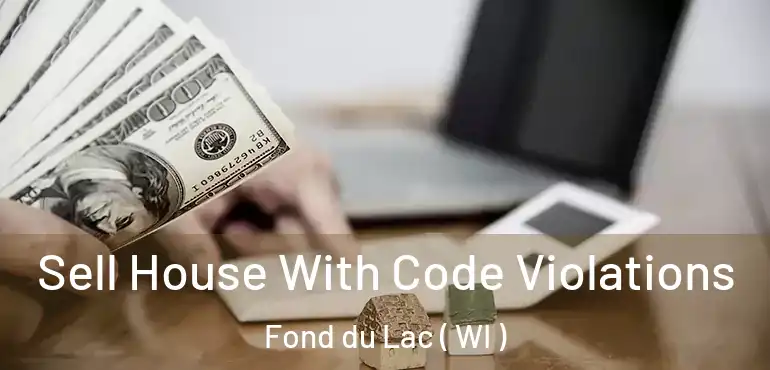  Sell House With Code Violations Fond du Lac ( WI )