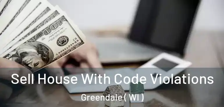  Sell House With Code Violations Greendale ( WI )