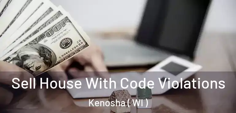  Sell House With Code Violations Kenosha ( WI )