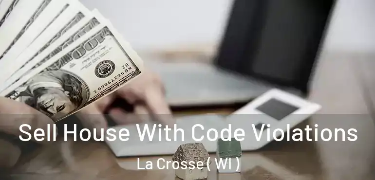  Sell House With Code Violations La Crosse ( WI )