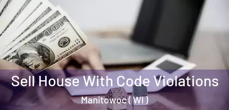  Sell House With Code Violations Manitowoc ( WI )