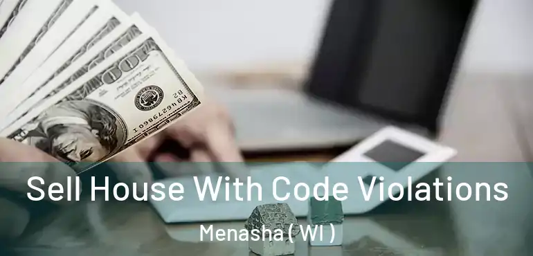  Sell House With Code Violations Menasha ( WI )