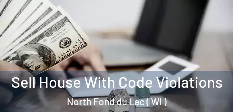  Sell House With Code Violations North Fond du Lac ( WI )