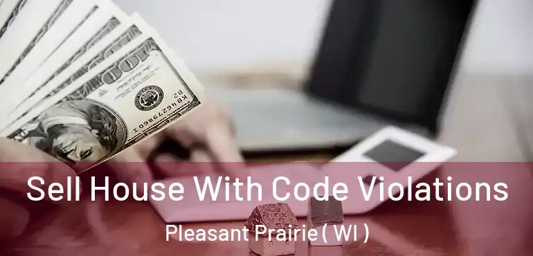 Sell House With Code Violations Pleasant Prairie ( WI )