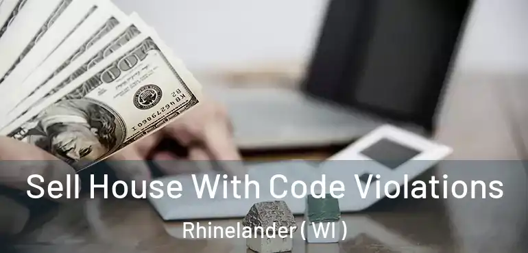  Sell House With Code Violations Rhinelander ( WI )