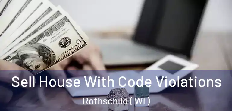  Sell House With Code Violations Rothschild ( WI )
