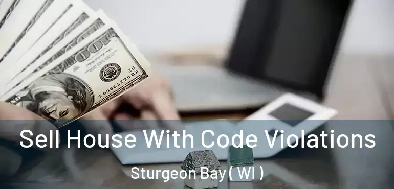  Sell House With Code Violations Sturgeon Bay ( WI )