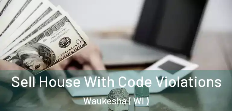  Sell House With Code Violations Waukesha ( WI )