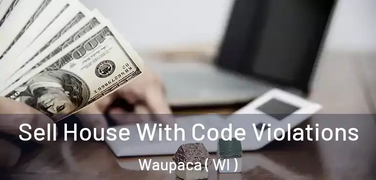  Sell House With Code Violations Waupaca ( WI )