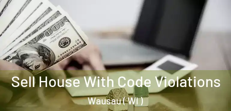  Sell House With Code Violations Wausau ( WI )