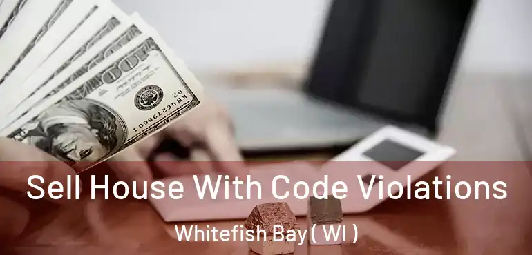  Sell House With Code Violations Whitefish Bay ( WI )