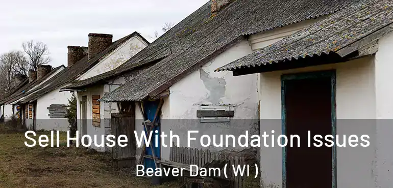  Sell House With Foundation Issues Beaver Dam ( WI )