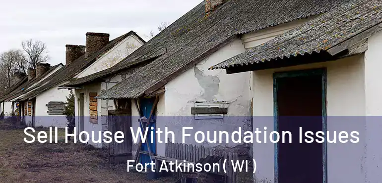  Sell House With Foundation Issues Fort Atkinson ( WI )