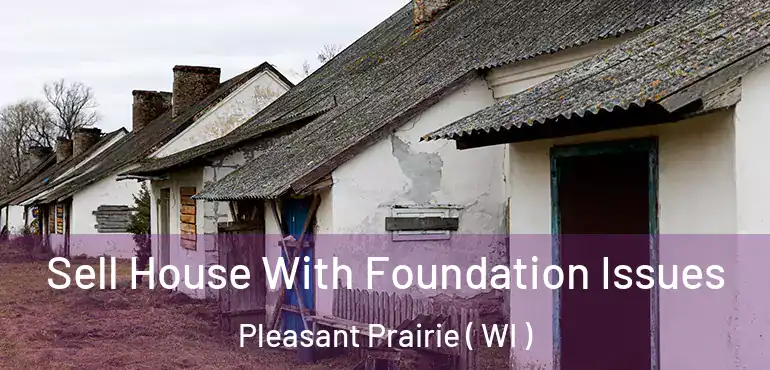 Sell House With Foundation Issues Pleasant Prairie ( WI )