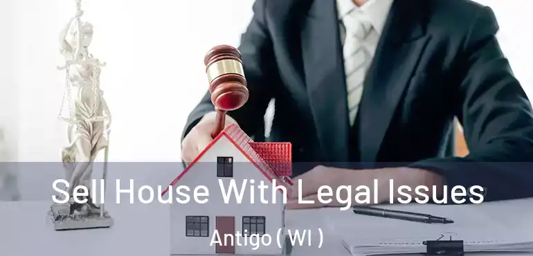 Sell House With Legal Issues Antigo ( WI )