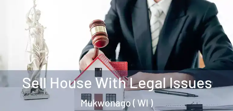  Sell House With Legal Issues Mukwonago ( WI )