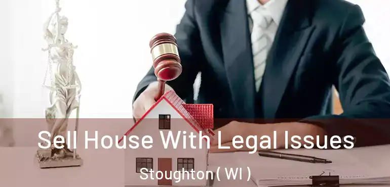  Sell House With Legal Issues Stoughton ( WI )
