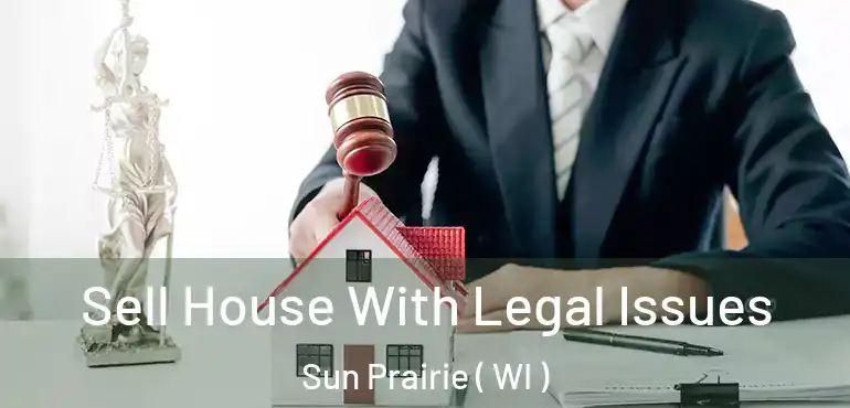  Sell House With Legal Issues Sun Prairie ( WI )