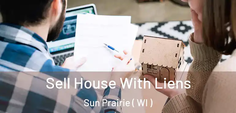  Sell House With Liens Sun Prairie ( WI )