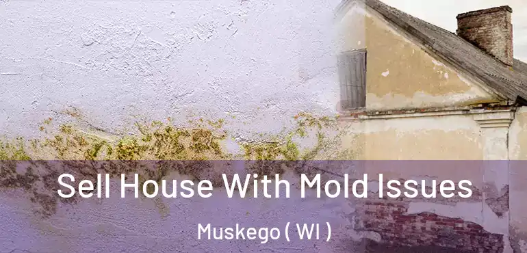  Sell House With Mold Issues Muskego ( WI )