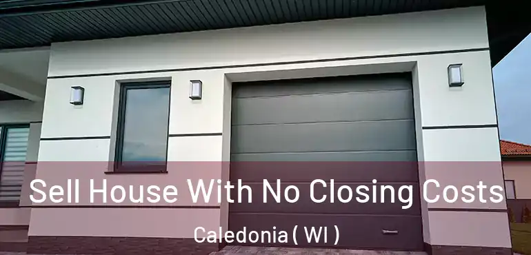  Sell House With No Closing Costs Caledonia ( WI )