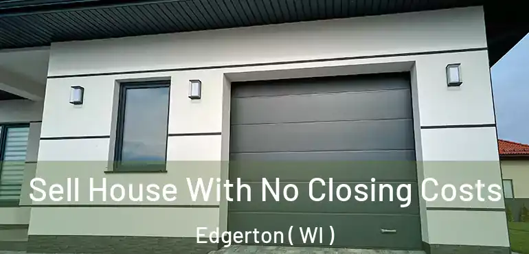  Sell House With No Closing Costs Edgerton ( WI )