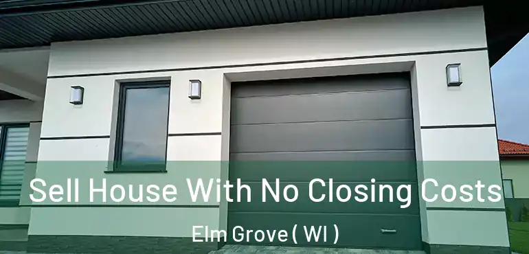  Sell House With No Closing Costs Elm Grove ( WI )