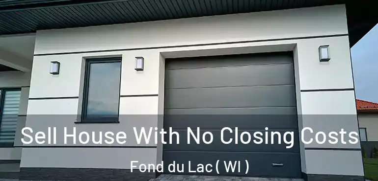  Sell House With No Closing Costs Fond du Lac ( WI )