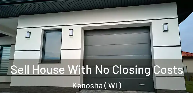  Sell House With No Closing Costs Kenosha ( WI )