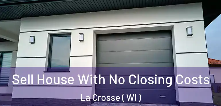  Sell House With No Closing Costs La Crosse ( WI )