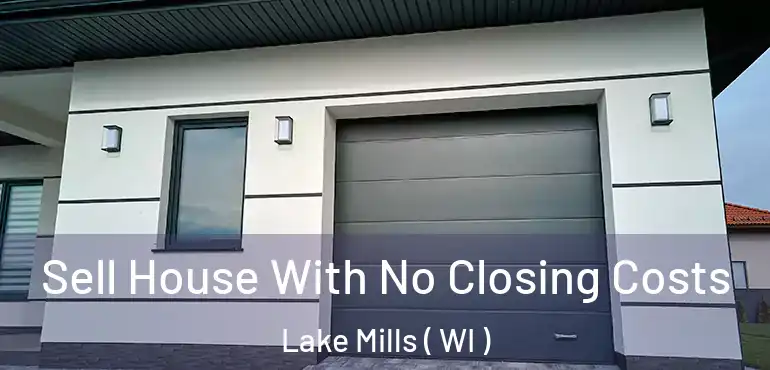  Sell House With No Closing Costs Lake Mills ( WI )