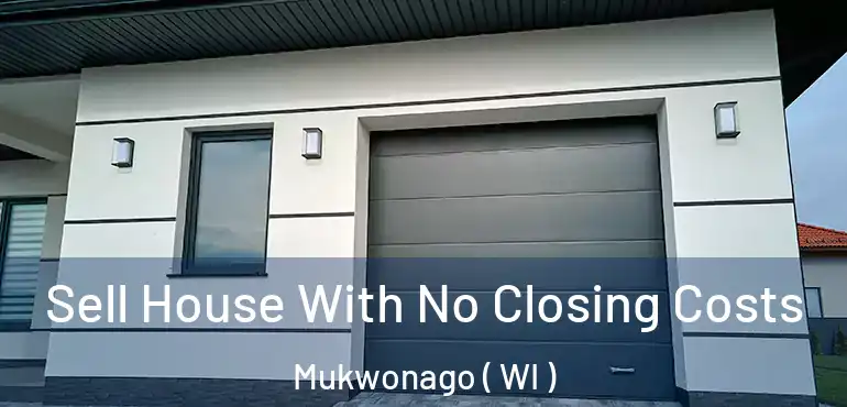 Sell House With No Closing Costs Mukwonago ( WI )