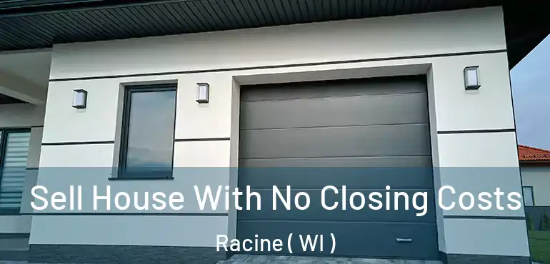  Sell House With No Closing Costs Racine ( WI )