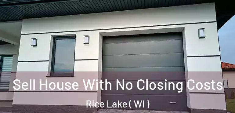  Sell House With No Closing Costs Rice Lake ( WI )