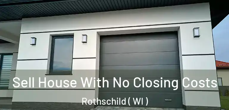 Sell House With No Closing Costs Rothschild ( WI )