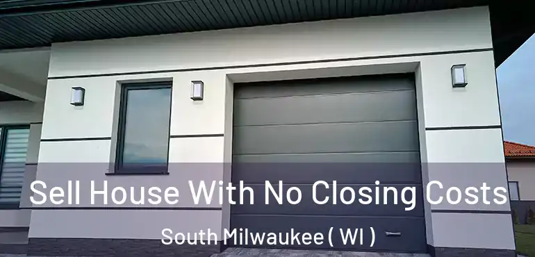  Sell House With No Closing Costs South Milwaukee ( WI )