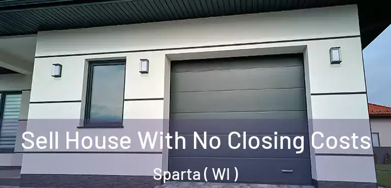  Sell House With No Closing Costs Sparta ( WI )